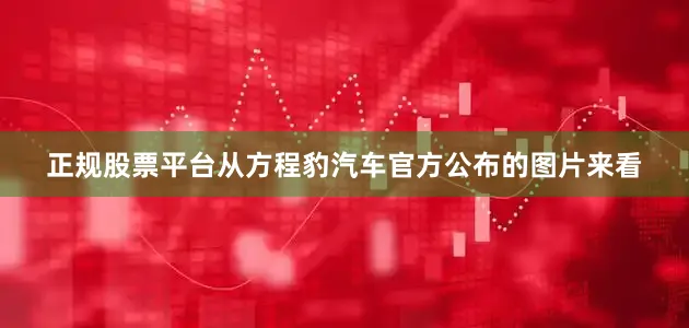 正规股票平台从方程豹汽车官方公布的图片来看