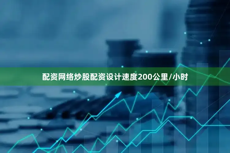 配资网络炒股配资设计速度200公里/小时