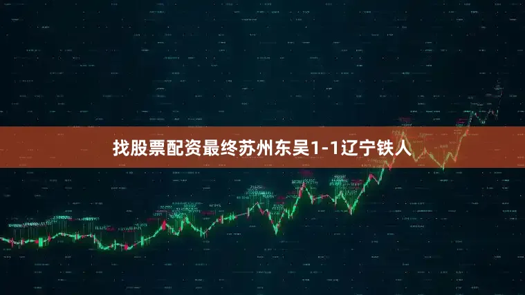 找股票配资最终苏州东吴1-1辽宁铁人