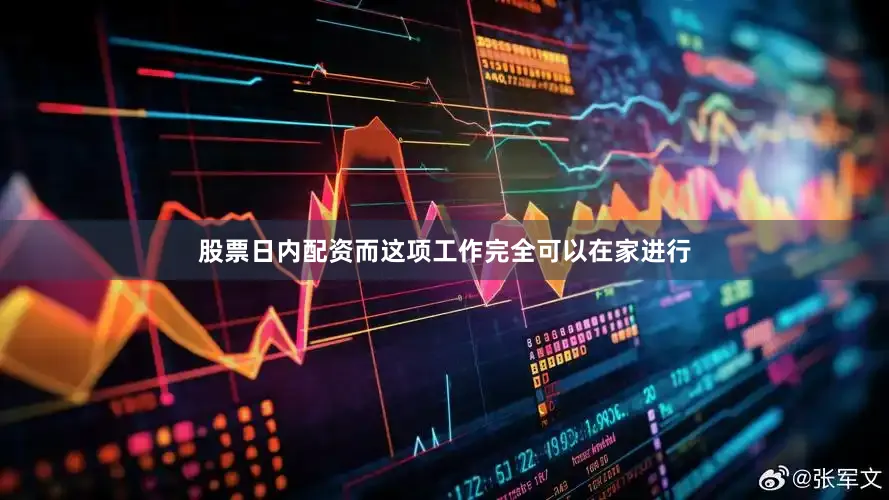 股票日内配资而这项工作完全可以在家进行