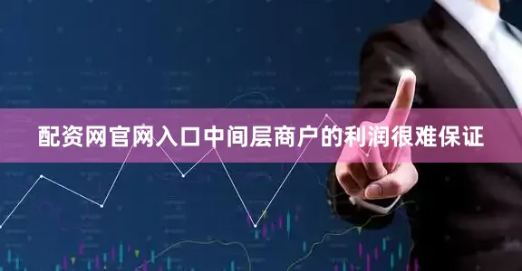 配资网官网入口中间层商户的利润很难保证