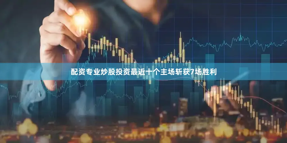 配资专业炒股投资最近十个主场斩获7场胜利